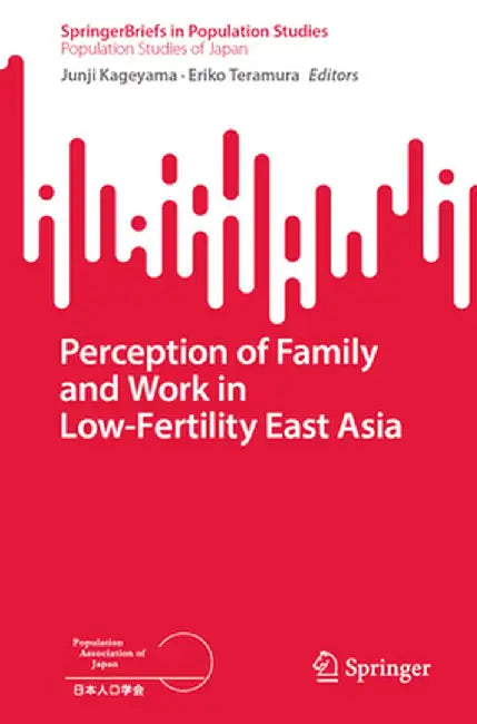 Perception of Family and Work in Low-Fertility East Asia by Junji Kageyama