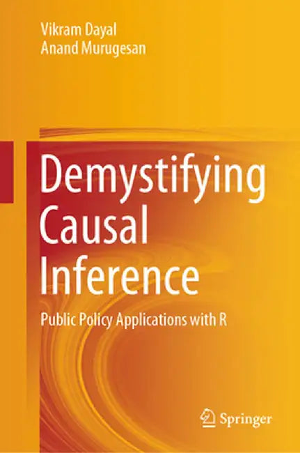 Demystifying Causal Inference: Public Policy Applications with R by Vikram Dayal