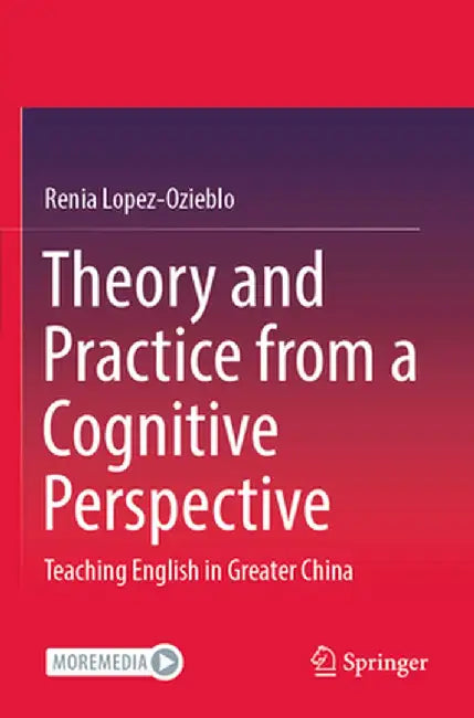 Theory and Practice from a Cognitive Perspective: Teaching English in Greater China by Renia Lopez-Ozieblo