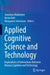 Applied Cognitive Science and Technology: Implications of Interactions Between Human Cognition and Technology by Sumitava Mukherjee