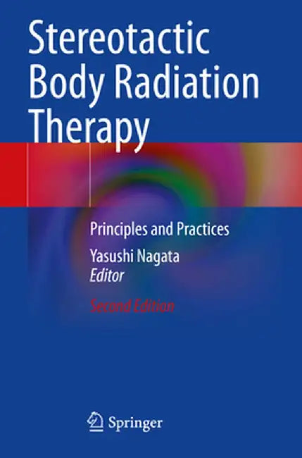 Stereotactic Body Radiation Therapy: Principles and Practices by Yasushi Nagata
