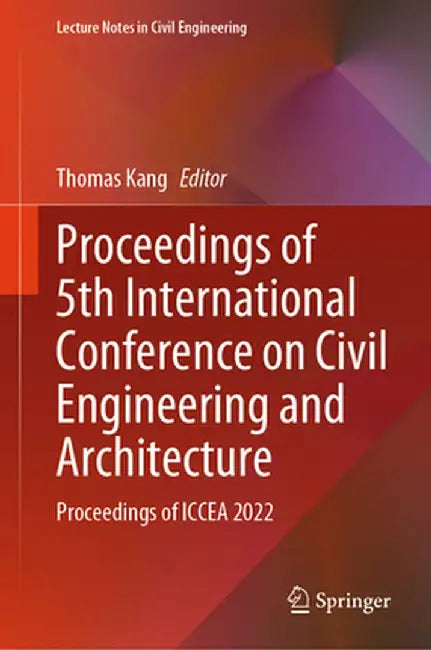 Proceedings of 5th International Conference on Civil Engineering and Architecture: Proceedings of Iccea 2022 by Thomas Kang