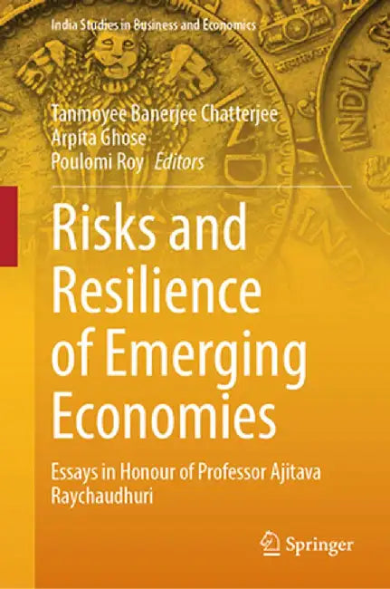 Risks and Resilience of Emerging Economies: Essays in Honour of Professor Ajitava Raychaudhuri by Tanmoyee Banerjee Chatterjee