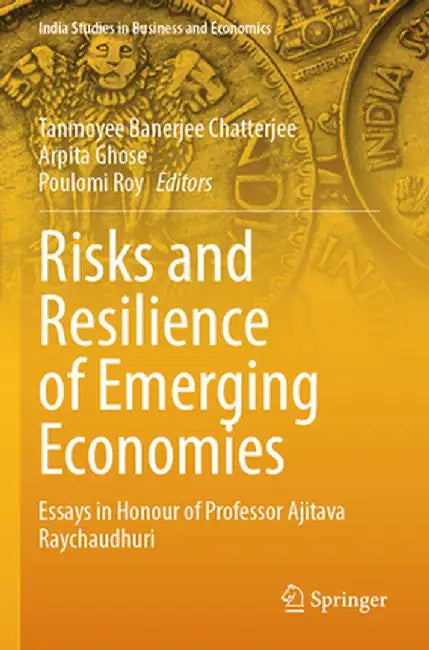 Risks and Resilience of Emerging Economies: Essays in Honour of Professor Ajitava Raychaudhuri by Tanmoyee Banerjee Chatterjee