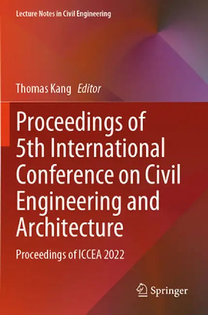 Proceedings of 5th International Conference on Civil Engineering and Architecture: Proceedings of Iccea 2022 by Thomas Kang