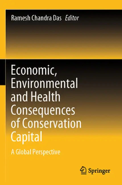 Economic, Environmental and Health Consequences of Conservation Capital: A Global Perspective by Ramesh Chandra Das