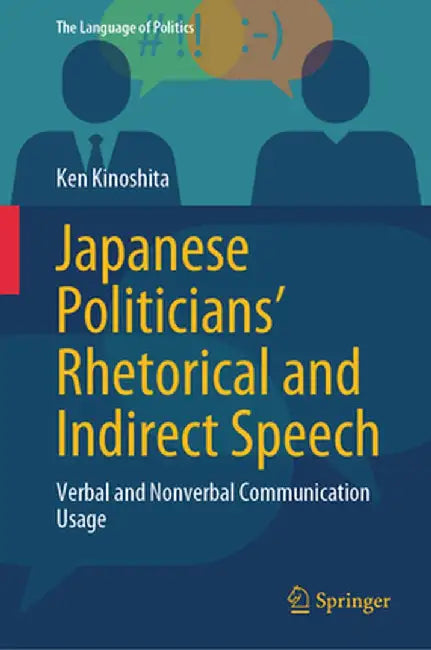 Japanese Politicians' Rhetorical and Indirect Speech: Verbal and Nonverbal Communication Usage by Ken Kinoshita