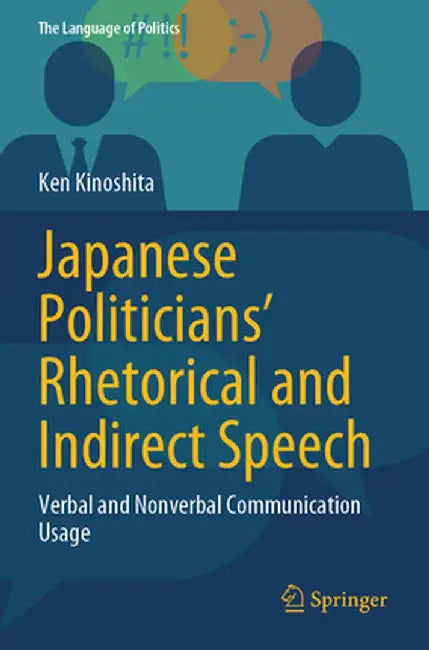 Japanese Politicians' Rhetorical and Indirect Speech: Verbal and Nonverbal Communication Usage by Ken Kinoshita