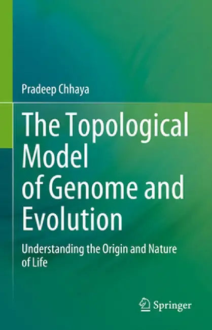 The Topological Model of Genome and Evolution: Understanding the Origin and Nature of Life by Pradeep Chhaya