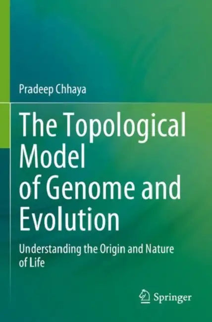 The Topological Model of Genome and Evolution: Understanding the Origin and Nature of Life by Pradeep Chhaya
