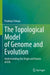 The Topological Model of Genome and Evolution: Understanding the Origin and Nature of Life by Pradeep Chhaya