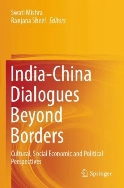 India-China Dialogues Beyond Borders: Cultural, Social Economic and Political Perspectives by Swati Mishra