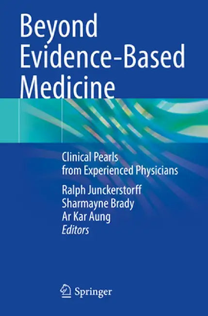 Beyond Evidence-Based Medicine: Clinical Pearls from Experienced Physicians by Ralph Junckerstorff