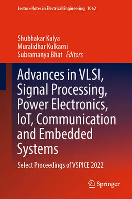Advances in Vlsi, Signal Processing, Power Electronics, Iot, Communication and Embedded Systems: Select Proceedings of Vspice 2022 by Shubhakar Kalya