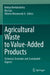 Agricultural Waste to Value-Added Products: Technical, Economic and Sustainable Aspects by Remya Neelancherry