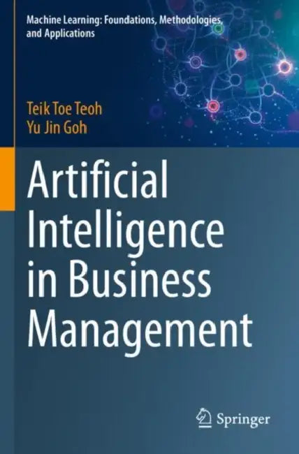Artificial Intelligence in Business Management by Teik Toe Teoh