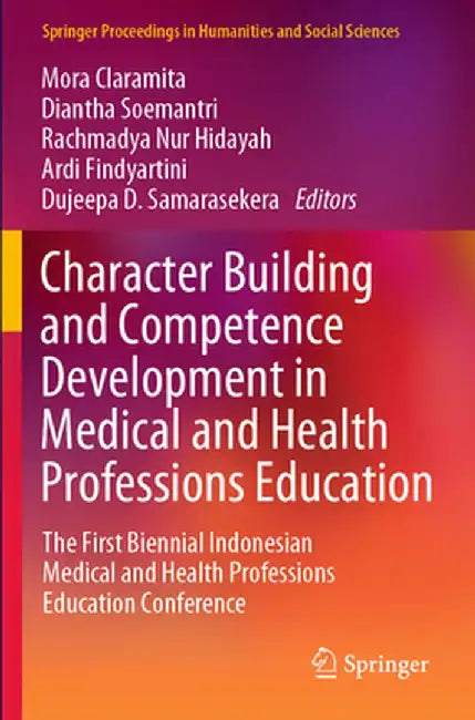 Character Building and Competence Development in Medical and Health Professions Education: The First Biennial Indonesian Medical and Health Profession by Mora Claramita