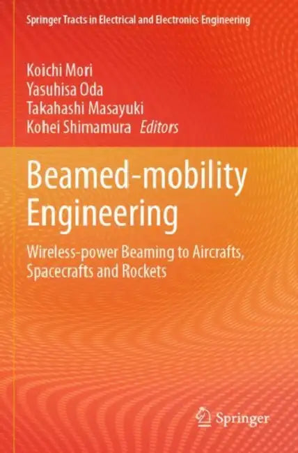 Beamed-mobility Engineering: Wireless-Power Beaming to Aircrafts, Spacecrafts and Rockets by Koichi Mori