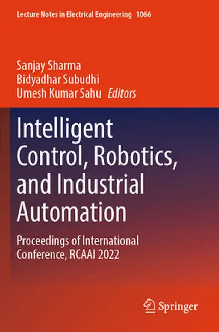 Intelligent Control, Robotics, and Industrial Automation: Proceedings of International Conference, Rcaai 2022 by Sanjay Sharma