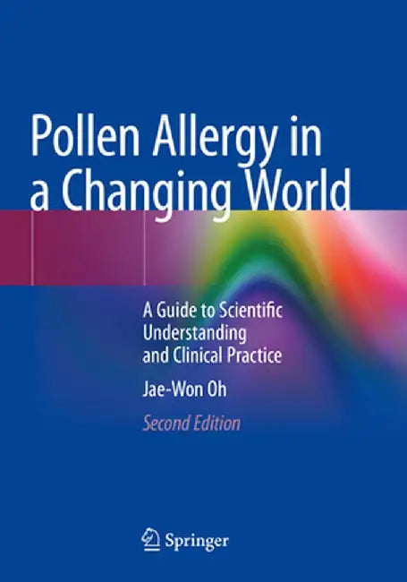 Pollen Allergy in a Changing World: A Guide to Scientific Understanding and Clinical Practice by Jae-Won Oh