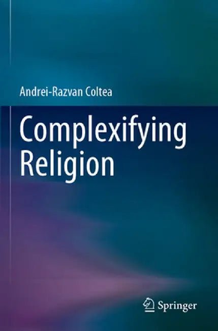 Complexifying Religion by Andrei-Razvan Coltea