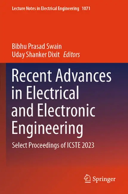 Recent Advances in Electrical and Electronic Engineering: Select Proceedings of Icste 2023 by Bibhu Prasad Swain
