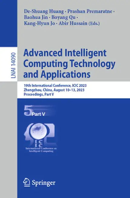 Advanced Intelligent Computing Technology and Applications: 19th International Conference, ICIC 2023, Zhengzhou, China, August 10-13, 2023, Proceeding by De-Shuang Huang