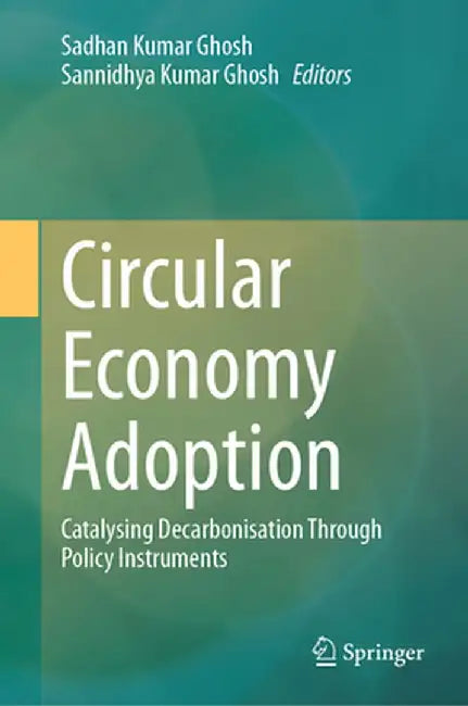 Circular Economy Adoption: Catalysing Decarbonisation Through Policy Instruments by Sadhan Kumar Ghosh