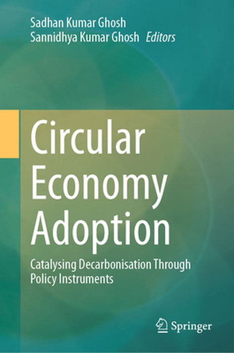 Circular Economy Adoption: Catalysing Decarbonisation Through Policy Instruments by Sadhan Kumar Ghosh