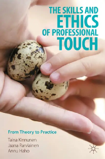 The Skills and Ethics of Professional Touch: From Theory to Practice by Taina Kinnunen