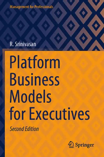 Platform Business Models for Executives by R. Srinivasan