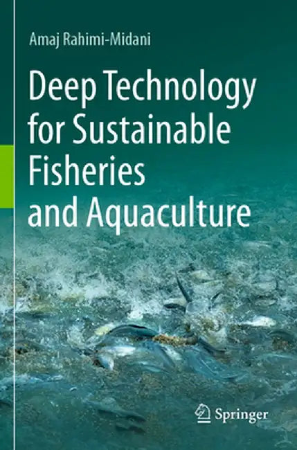 Deep Technology for Sustainable Fisheries and Aquaculture by Amaj Rahimi-Midani