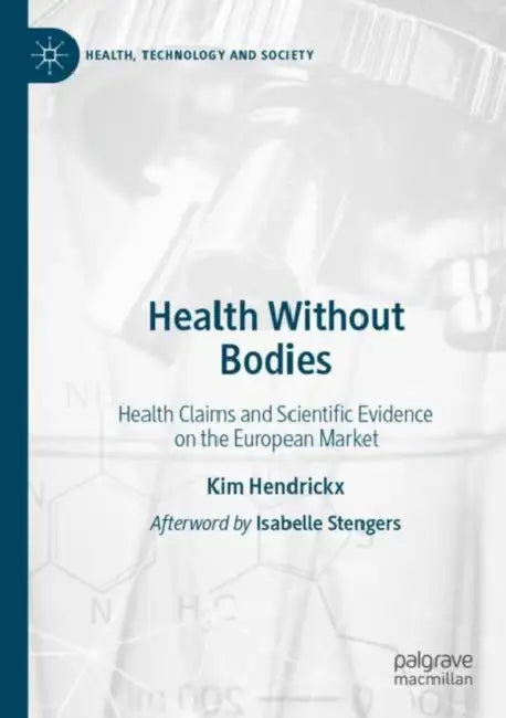 Health Without Bodies: Health Claims and Scientific Evidence on the European Market by Kim Hendrickx