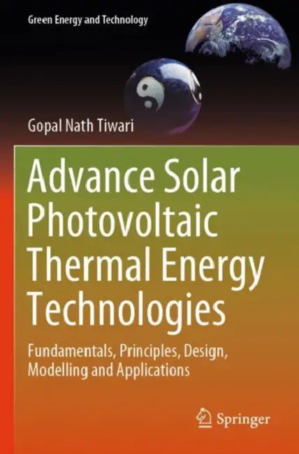 Advance Solar Photovoltaic Thermal Energy Technologies: Fundamentals, Principles, Design, Modelling and Applications by Gopal Nath Tiwari