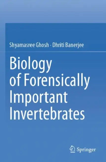 Biology of Forensically Important Invertebrates by Shyamasree Ghosh