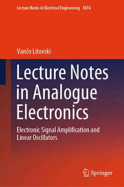 Lecture Notes in Analogue Electronics: Electronic Signal Amplification and Linear Oscillators by Vančo Litovski