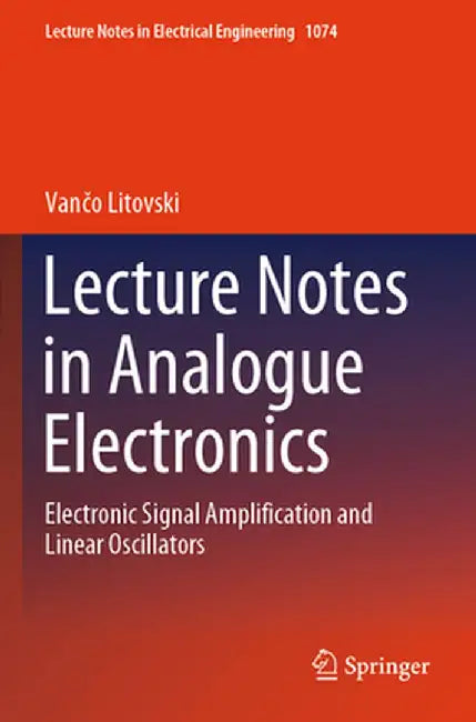 Lecture Notes in Analogue Electronics: Electronic Signal Amplification and Linear Oscillators by Vančo Litovski