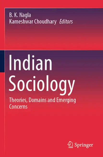 Indian Sociology: Theories, Domains and Emerging Concerns by B. K. Nagla