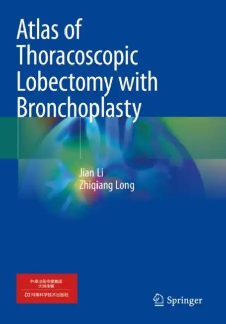 Atlas of Thoracoscopic Lobectomy with Bronchoplasty by Jian Li