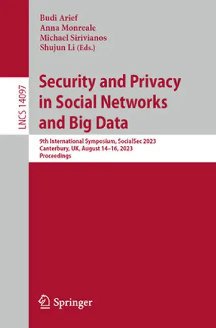 Security and Privacy in Social Networks and Big Data: 9th International Symposium, Socialsec 2023, Canterbury, Uk, August 14-16, 2023, Proceedings by Budi Arief