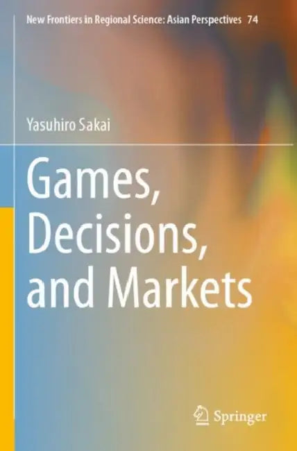 Games, Decisions, and Markets by Yasuhiro Sakai