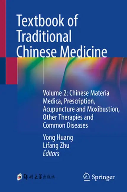 Textbook of Traditional Chinese Medicine: Volume 2: Chinese Materia Medica, Prescription, Acupuncture and Moxibustion, Other Therapies and Common Dise by Yong Huang