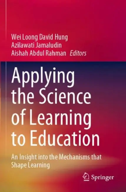 Applying the Science of Learning to Education: An Insight Into the Mechanisms That Shape Learning by Wei Loong David Hung
