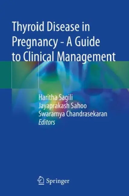Thyroid Disease in Pregnancy - A Guide to Clinical by Haritha Sagili