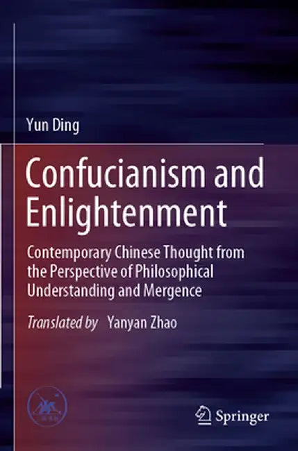 Confucianism and Enlightenment: Contemporary Chinese Thought from the Perspective of Philosophical Understanding and Mergence by Yun Ding