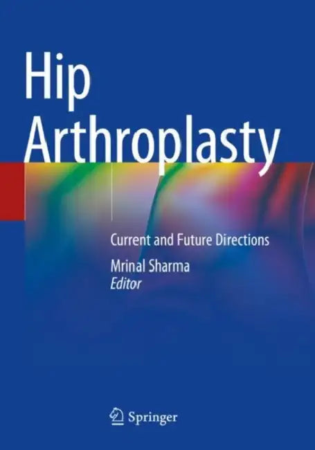 Hip Arthroplasty: Current and Future Directions by Mrinal Sharma