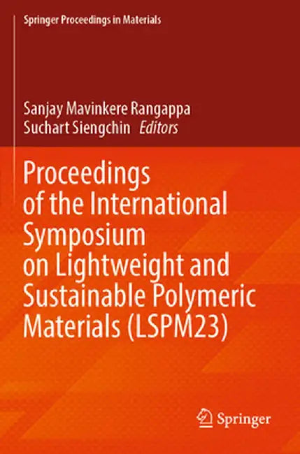 Proceedings of the International Symposium on Lightweight and Sustainable Polymeric Materials (Lspm23) by Sanjay Mavinkere Rangappa