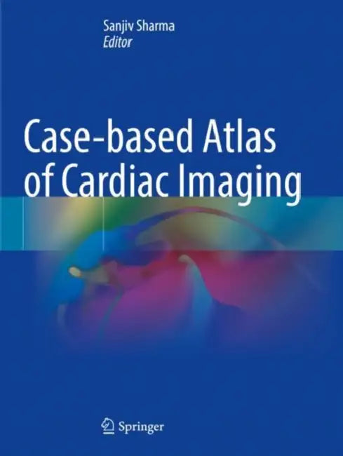 Case-based Atlas of Cardiac Imaging by Sanjiv Sharma