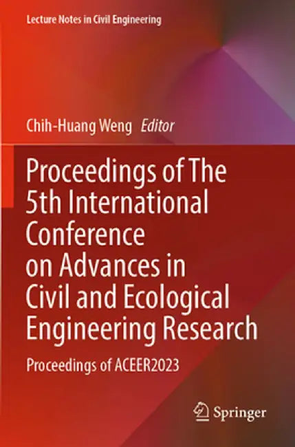 Proceedings of the 5th International Conference on Advances in Civil and Ecological Engineering Research: Proceedings of Aceer2023 by Chih-Huang Weng