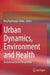 Urban Dynamics, Environment and Health: An International Perspective by Braj Raj Kumar Sinha